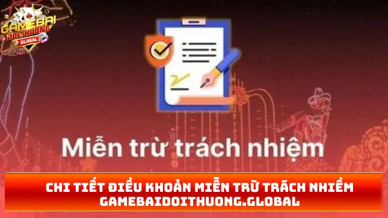 Chi tiết điều khoản miễn trừ trách nhiềm gamebaidoithuongg.net