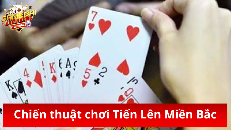Chiến thuật đánh Tiến Lên Miền Bắc dễ thắng