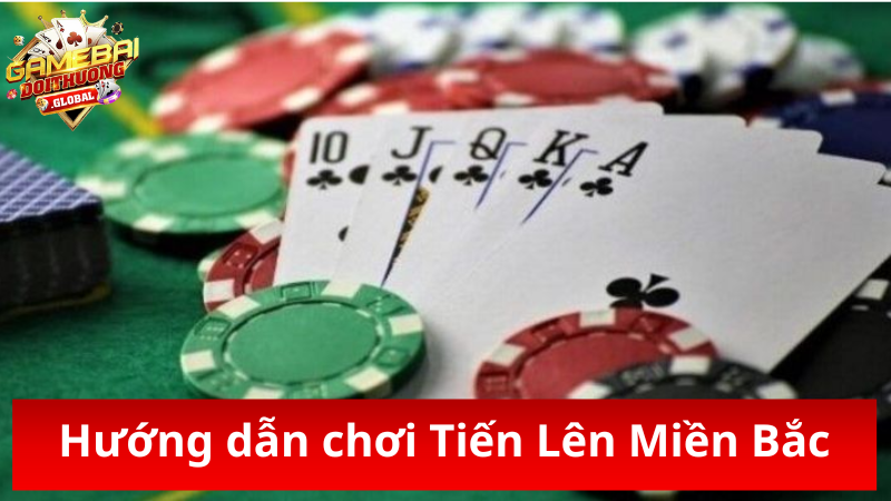 Hướng dẫn cách chơi Tiến Lên Miền Bắc